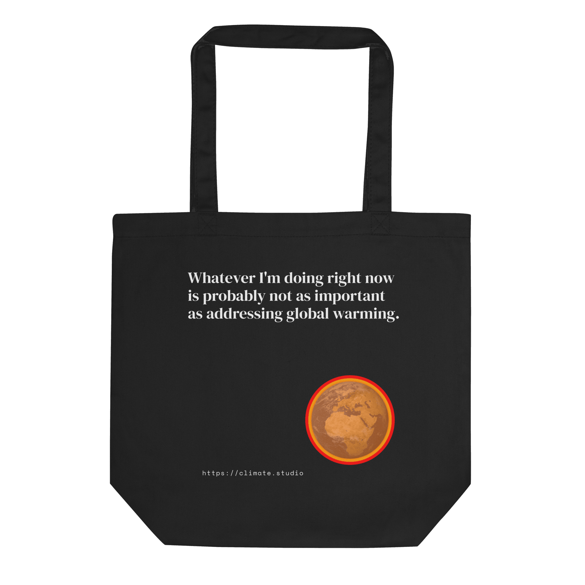 Black tote bag with white text saying 'Whatever I'm doing right now is probably not as important as addressing global warming' above a small image of Earth with a red and orange border and a URL https://climate.studio.